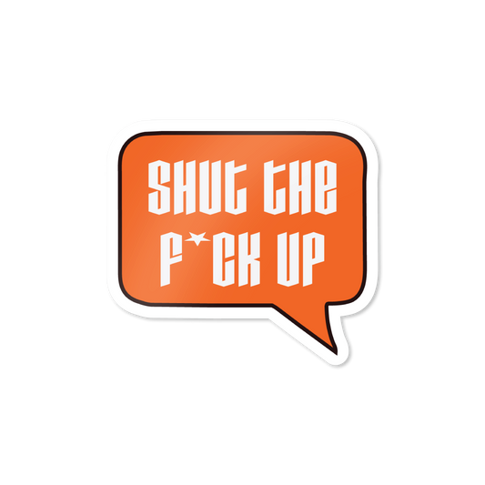 Shut the F*ck Up Sticker